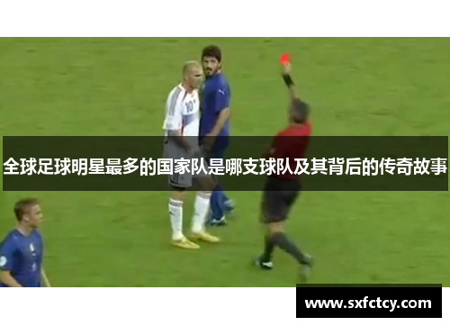 全球足球明星最多的国家队是哪支球队及其背后的传奇故事