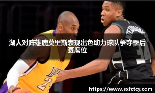 湖人对阵雄鹿莫里斯表现出色助力球队争夺季后赛席位